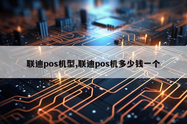 联迪pos机型,联迪pos机多少钱一个