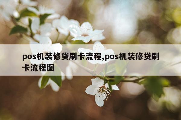 pos机装修贷刷卡流程,pos机装修贷刷卡流程图