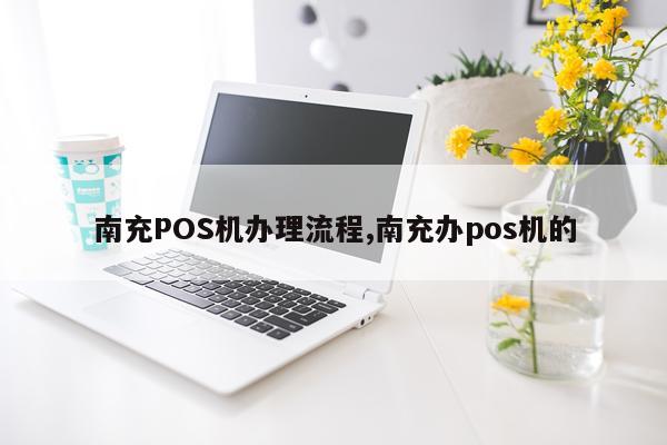 南充POS机办理流程,南充办pos机的