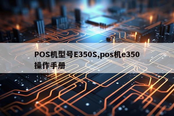 POS机型号E350S,pos机e350操作手册