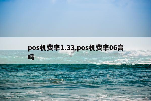 pos机费率1.33,pos机费率06高吗