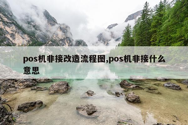 pos机非接改造流程图,pos机非接什么意思