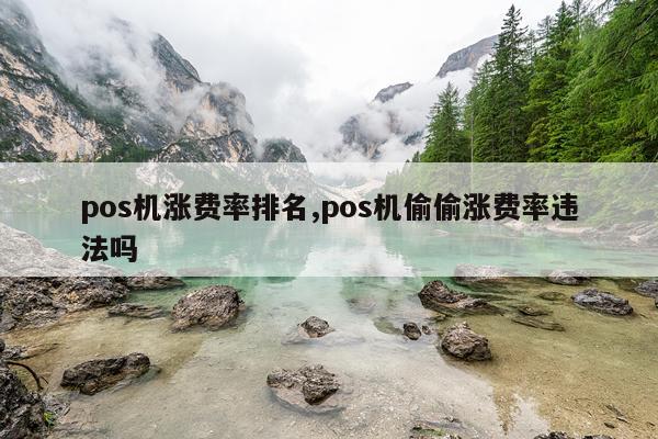 pos机涨费率排名,pos机偷偷涨费率违法吗