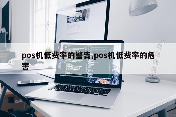 pos机低费率的警告,pos机低费率的危害