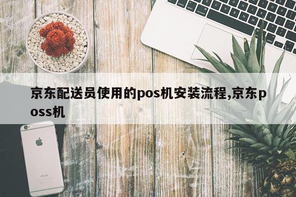 京东配送员使用的pos机安装流程,京东poss机
