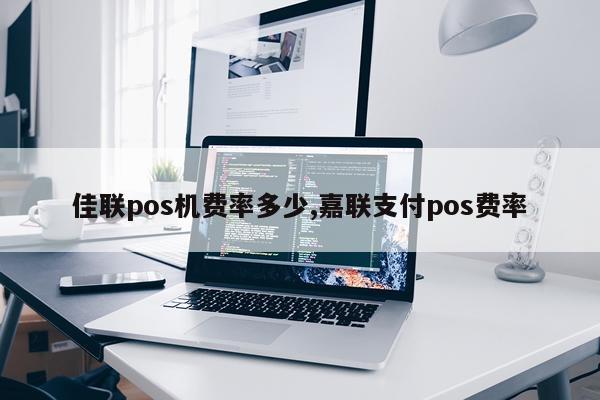 佳联pos机费率多少,嘉联支付pos费率