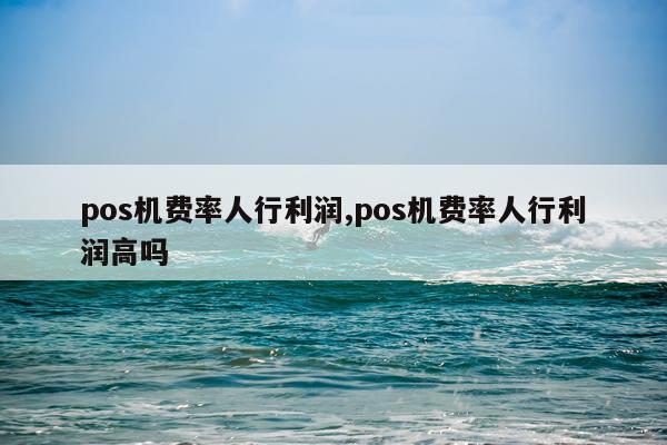 pos机费率人行利润,pos机费率人行利润高吗