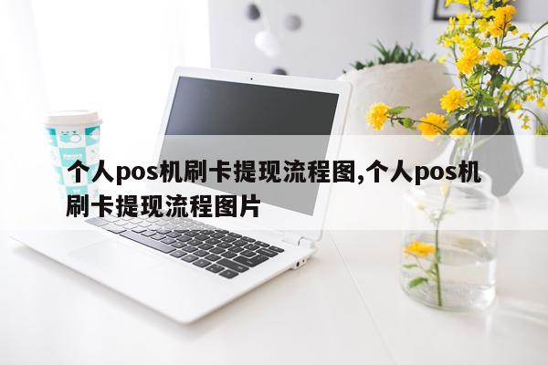 个人pos机刷卡提现流程图,个人pos机刷卡提现流程图片
