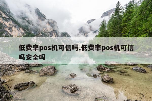 低费率pos机可信吗,低费率pos机可信吗安全吗