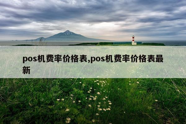 pos机费率价格表,pos机费率价格表最新