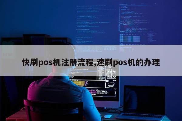 快刷pos机注册流程,速刷pos机的办理