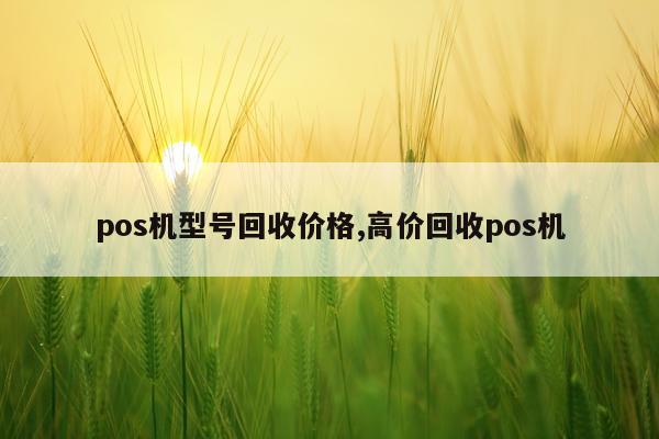 pos机型号回收价格,高价回收pos机