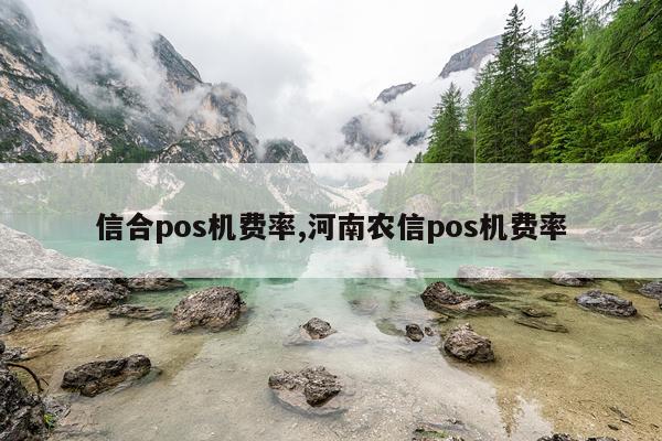 信合pos机费率,河南农信pos机费率