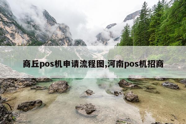 商丘pos机申请流程图,河南pos机招商