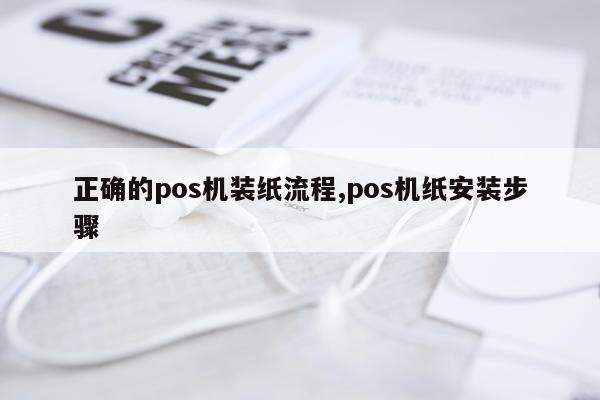 正确的pos机装纸流程,pos机纸安装步骤