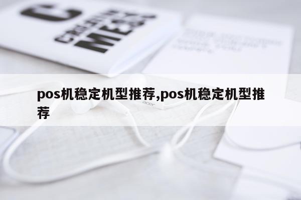 pos机稳定机型推荐,pos机稳定机型推荐