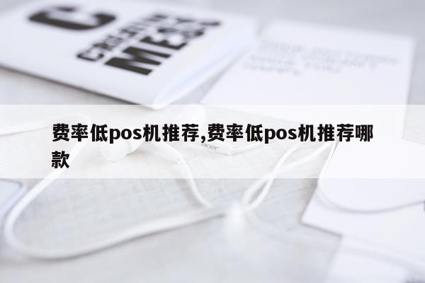 费率低pos机推荐,费率低pos机推荐哪款
