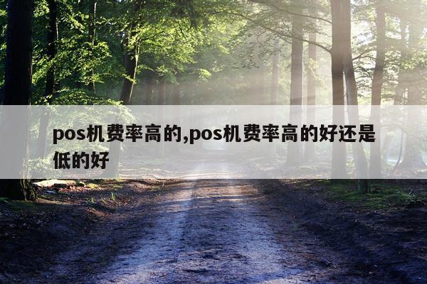pos机费率高的,pos机费率高的好还是低的好