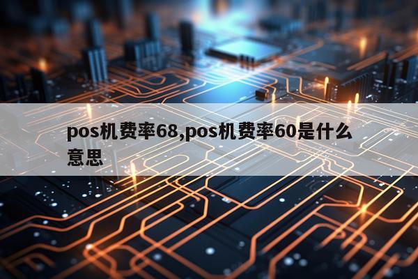 pos机费率68,pos机费率60是什么意思