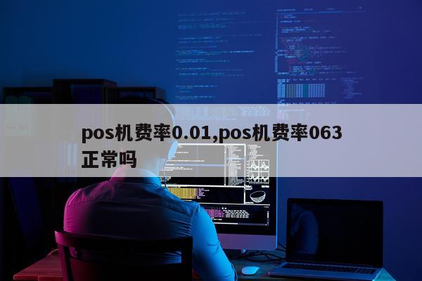 pos机费率0.01,pos机费率063正常吗