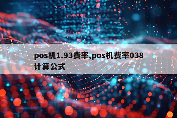 pos机1.93费率,pos机费率038计算公式