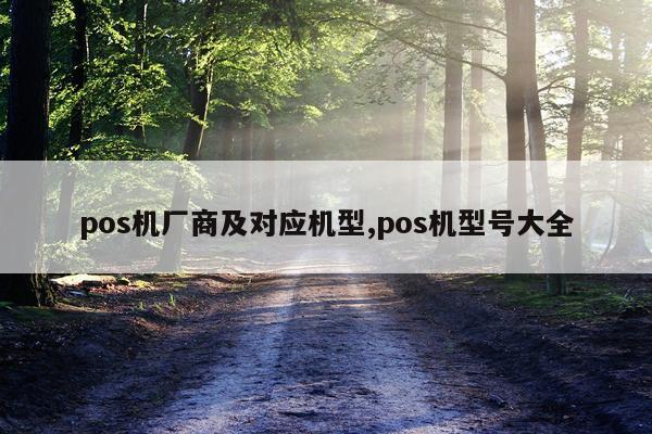 pos机厂商及对应机型,pos机型号大全