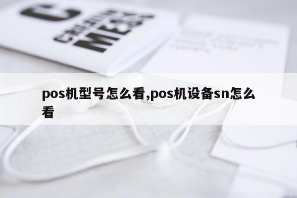 pos机型号怎么看,pos机设备sn怎么看