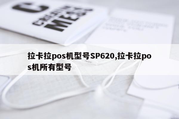 拉卡拉pos机型号SP620,拉卡拉pos机所有型号