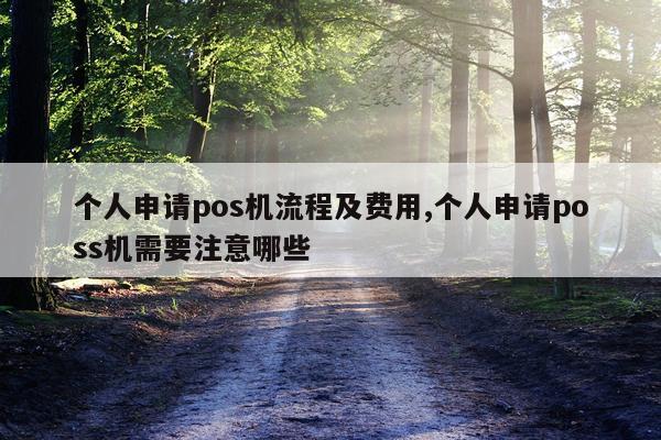 个人申请pos机流程及费用,个人申请poss机需要注意哪些